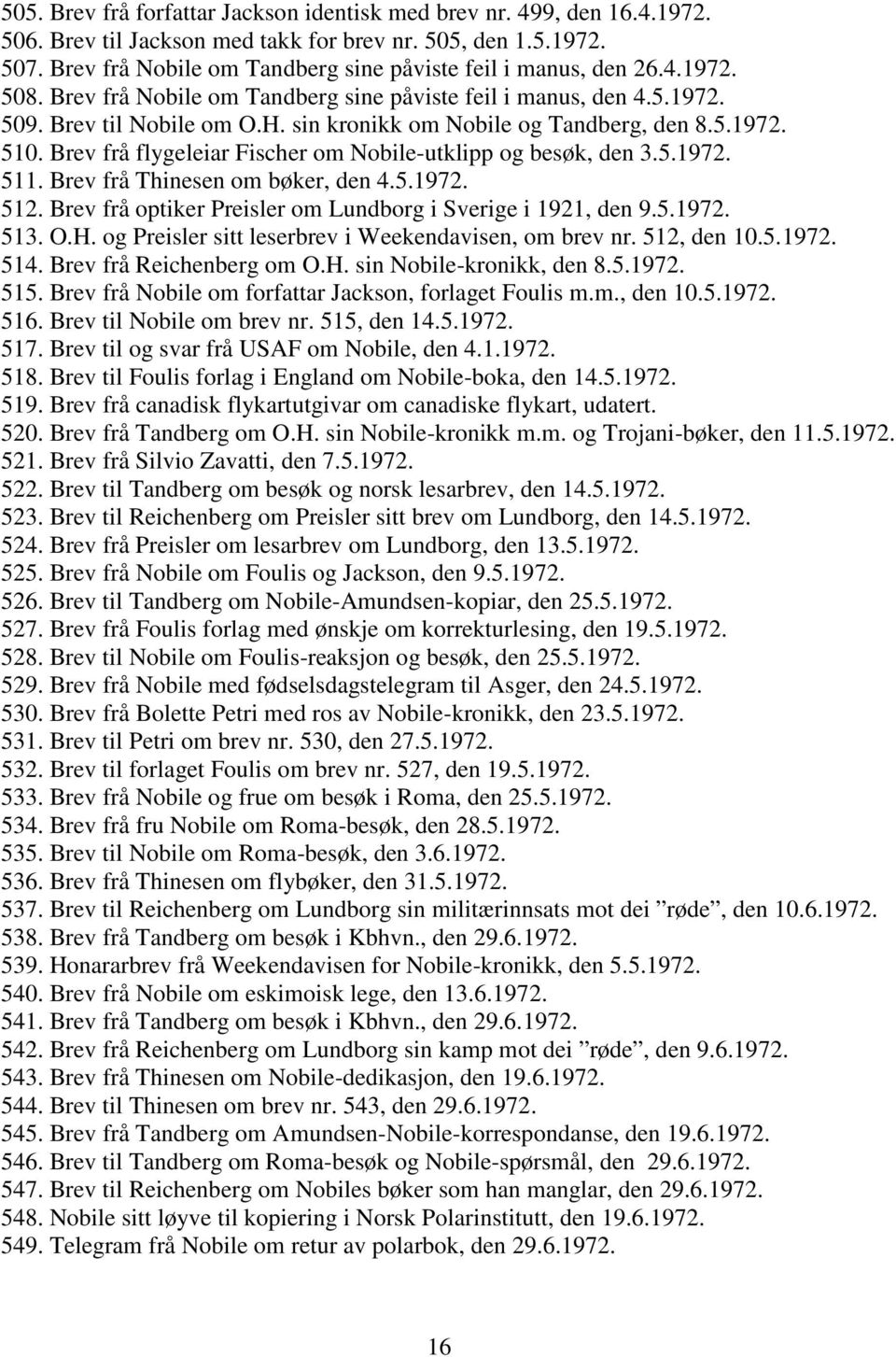 sin kronikk om Nobile og Tandberg, den 8.5.1972. 510. Brev frå flygeleiar Fischer om Nobile-utklipp og besøk, den 3.5.1972. 511. Brev frå Thinesen om bøker, den 4.5.1972. 512.