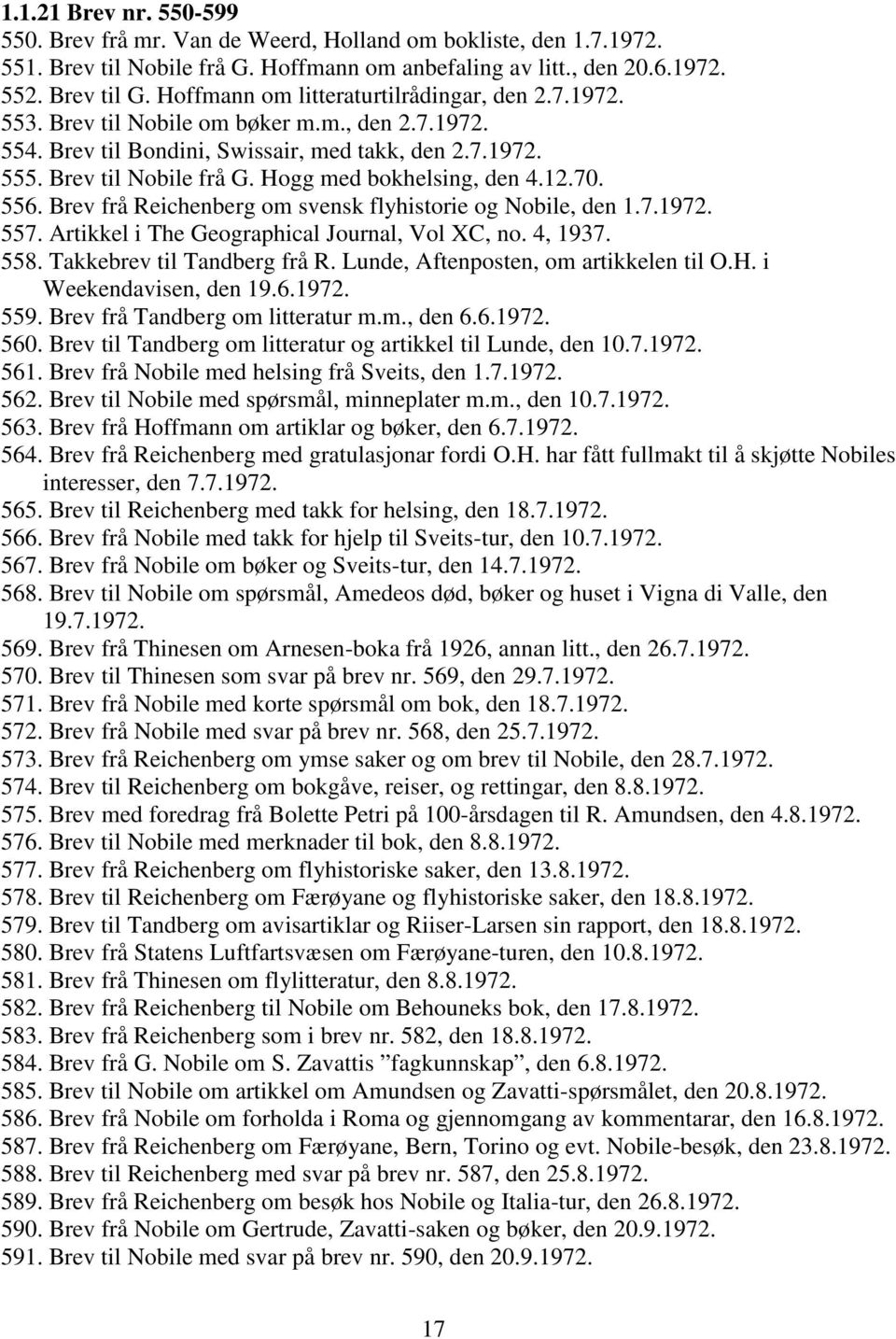 Hogg med bokhelsing, den 4.12.70. 556. Brev frå Reichenberg om svensk flyhistorie og Nobile, den 1.7.1972. 557. Artikkel i The Geographical Journal, Vol XC, no. 4, 1937. 558.