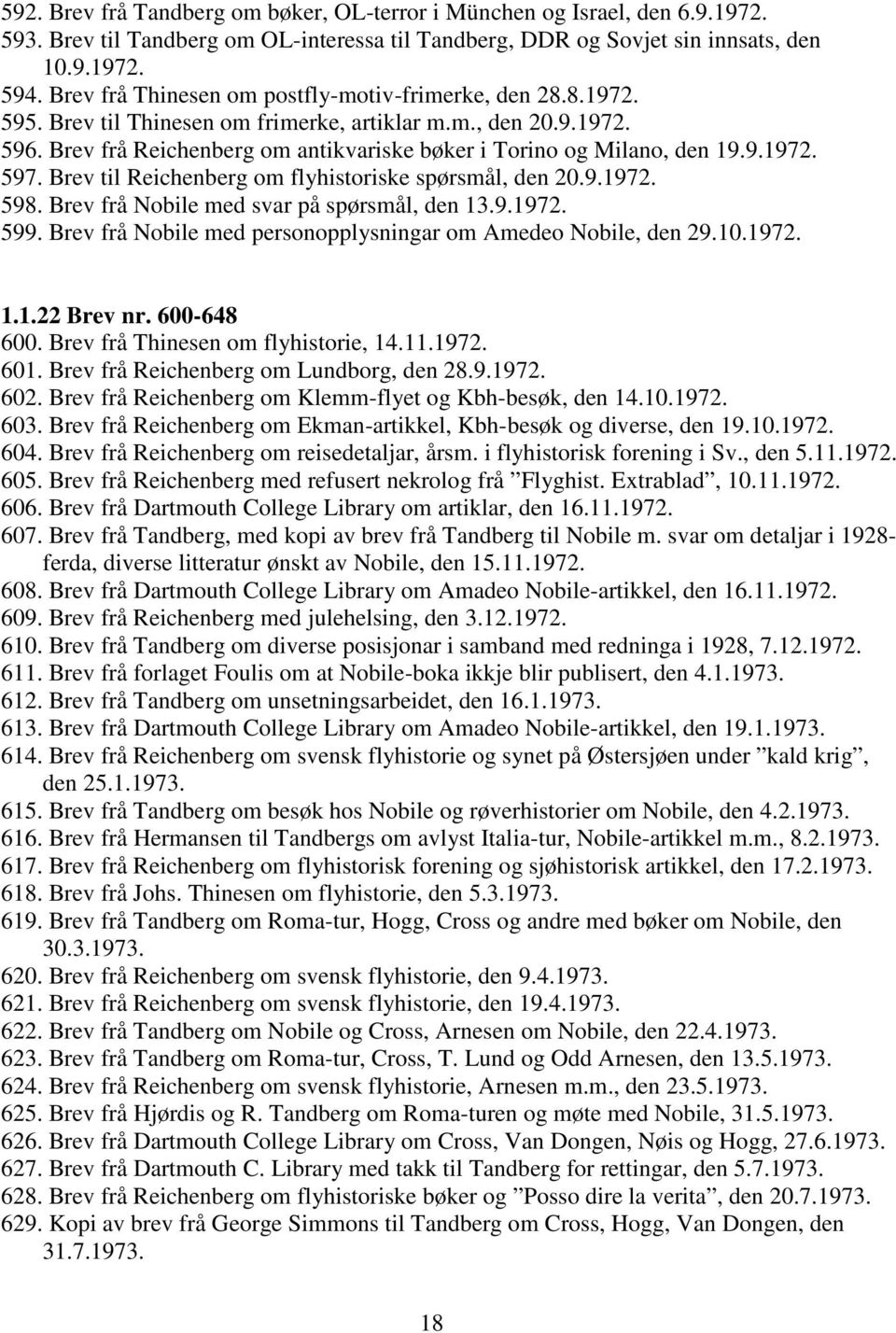 Brev frå Reichenberg om antikvariske bøker i Torino og Milano, den 19.9.1972. 597. Brev til Reichenberg om flyhistoriske spørsmål, den 20.9.1972. 598. Brev frå Nobile med svar på spørsmål, den 13.9.1972. 599.