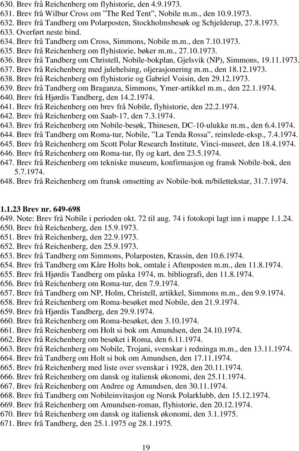 Brev frå Reichenberg om flyhistorie, bøker m.m., 27.10.1973. 636. Brev frå Tandberg om Christell, Nobile-bokplan, Gjelsvik (NP), Simmons, 19.11.1973. 637.