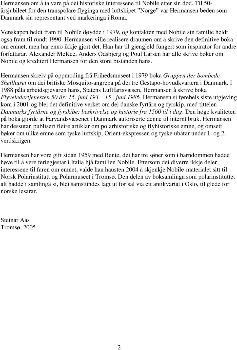 Venskapen heldt fram til Nobile døydde i 1979, og kontakten med Nobile sin familie heldt også fram til rundt 1990.