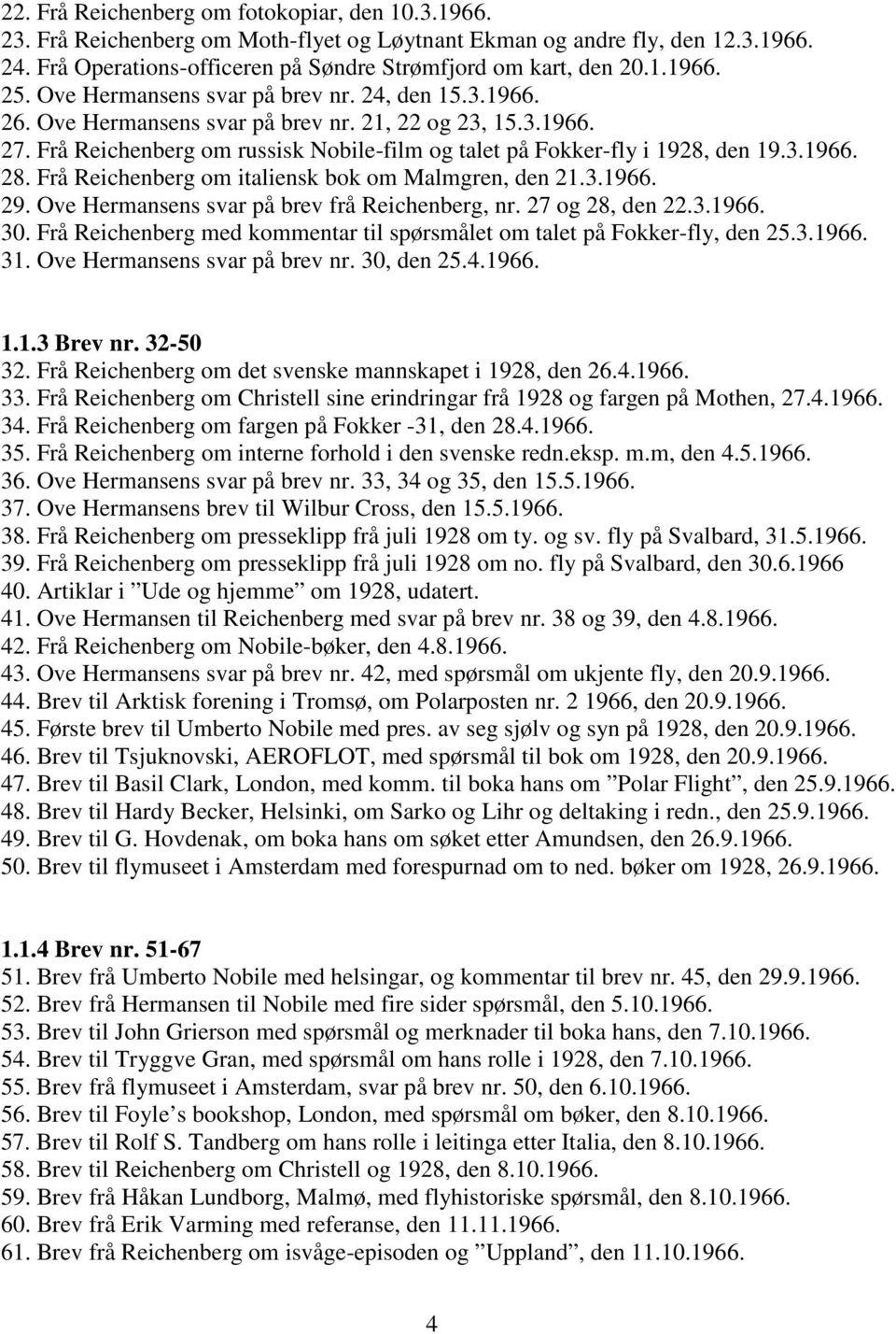 Frå Reichenberg om italiensk bok om Malmgren, den 21.3.1966. 29. Ove Hermansens svar på brev frå Reichenberg, nr. 27 og 28, den 22.3.1966. 30.