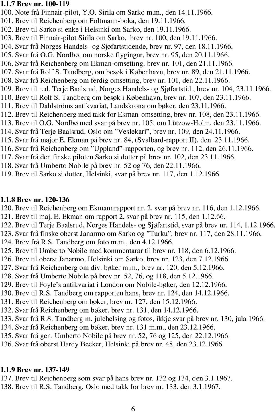 97, den 18.11.1966. 105. Svar frå O.G. Nordbø, om norske flygingar, brev nr. 95, den 20.11.1966. 106. Svar frå Reichenberg om Ekman-omsetting, brev nr. 101, den 21.11.1966. 107. Svar frå Rolf S.