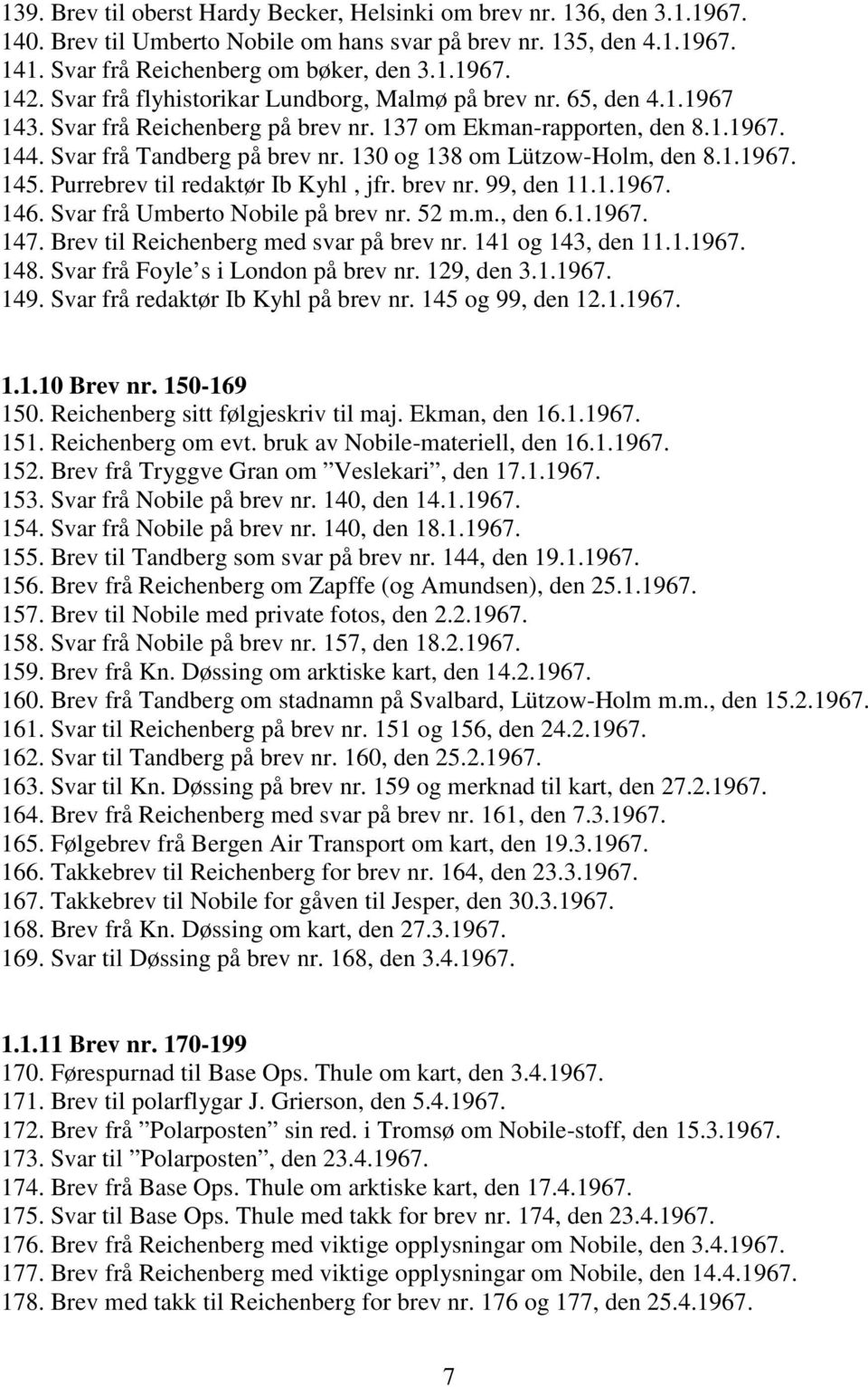 130 og 138 om Lützow-Holm, den 8.1.1967. 145. Purrebrev til redaktør Ib Kyhl, jfr. brev nr. 99, den 11.1.1967. 146. Svar frå Umberto Nobile på brev nr. 52 m.m., den 6.1.1967. 147.