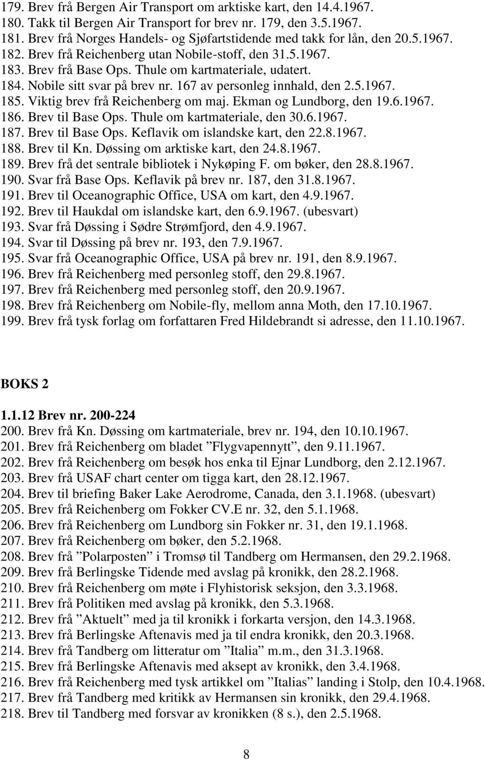 Nobile sitt svar på brev nr. 167 av personleg innhald, den 2.5.1967. 185. Viktig brev frå Reichenberg om maj. Ekman og Lundborg, den 19.6.1967. 186. Brev til Base Ops. Thule om kartmateriale, den 30.