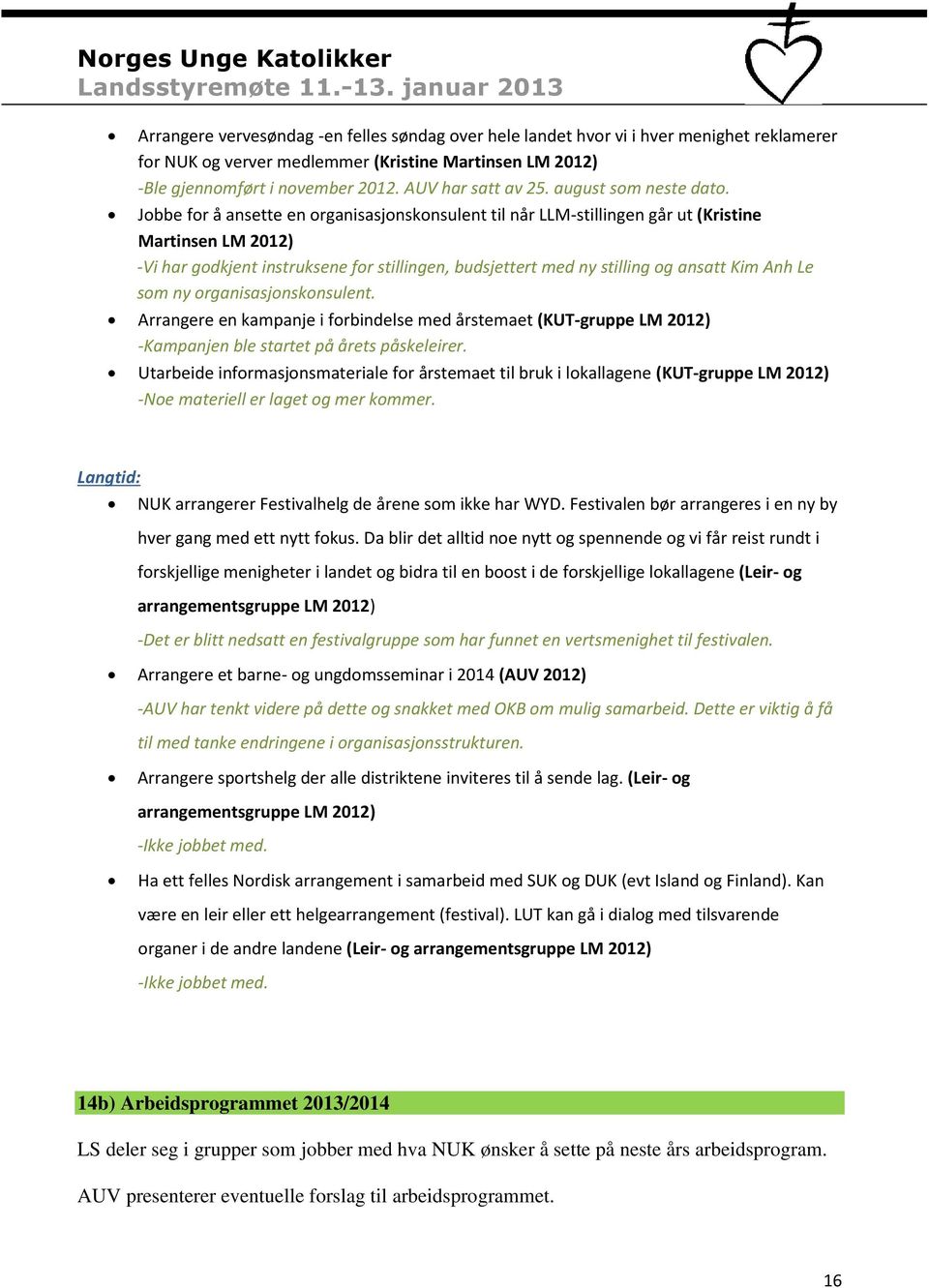 Jobbe for å ansette en organisasjonskonsulent til når LLM-stillingen går ut (Kristine Martinsen LM 2012) -Vi har godkjent instruksene for stillingen, budsjettert med ny stilling og ansatt Kim Anh Le