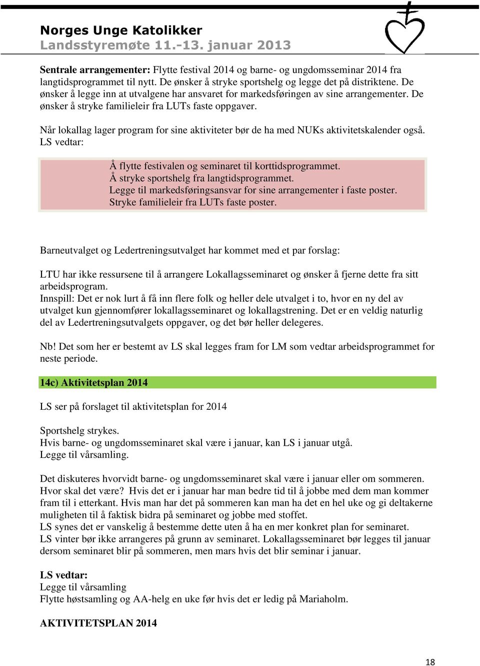 Når lokallag lager program for sine aktiviteter bør de ha med NUKs aktivitetskalender også. LS vedtar: Å flytte festivalen og seminaret til korttidsprogrammet.