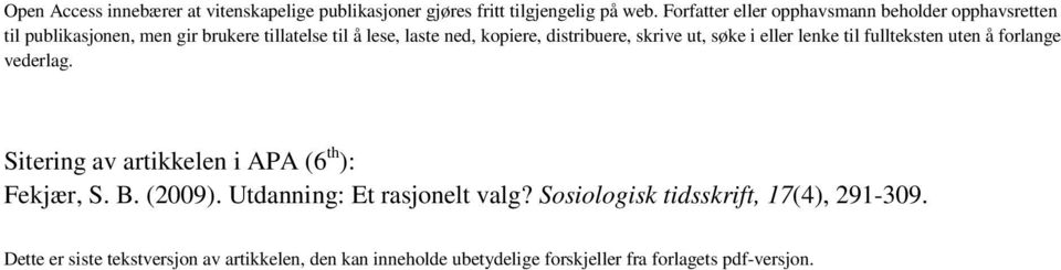 distribuere, skrive ut, søke i eller lenke til fullteksten uten å forlange vederlag. Sitering av artikkelen i APA (6 th ): Fekjær, S. B.