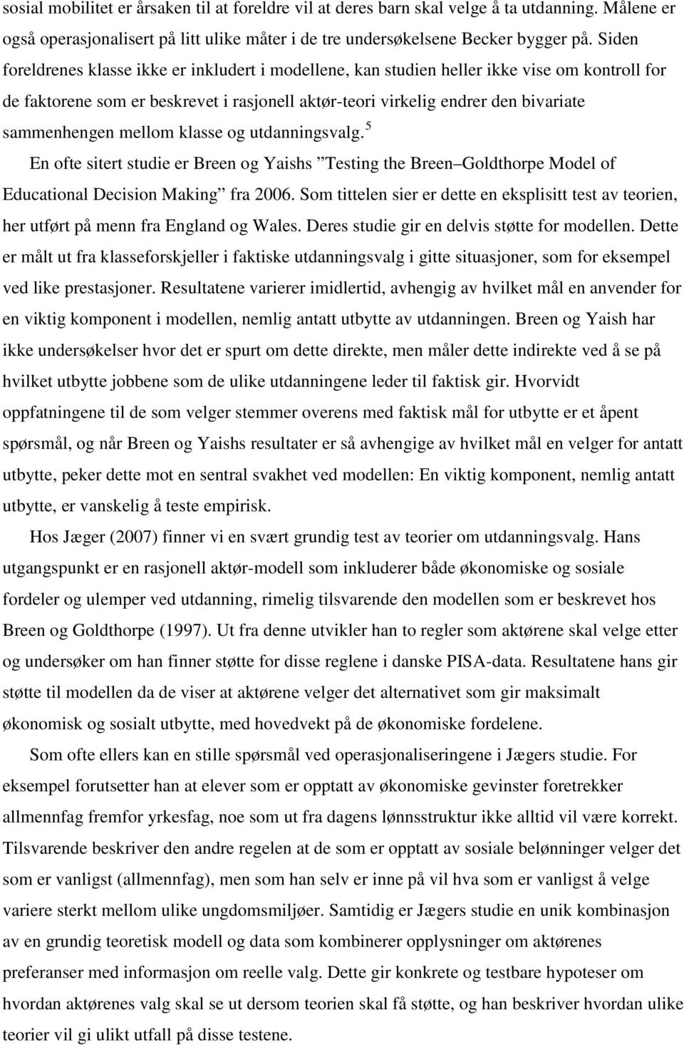 mellom klasse og utdanningsvalg. 5 En ofte sitert studie er Breen og Yaishs Testing the Breen Goldthorpe Model of Educational Decision Making fra 2006.