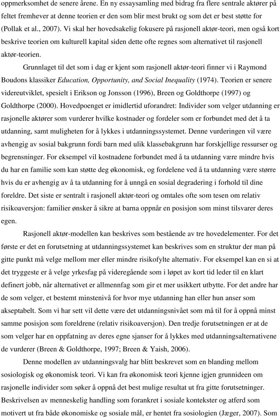 Grunnlaget til det som i dag er kjent som rasjonell aktør-teori finner vi i Raymond Boudons klassiker Education, Opportunity, and Social Inequality (1974).