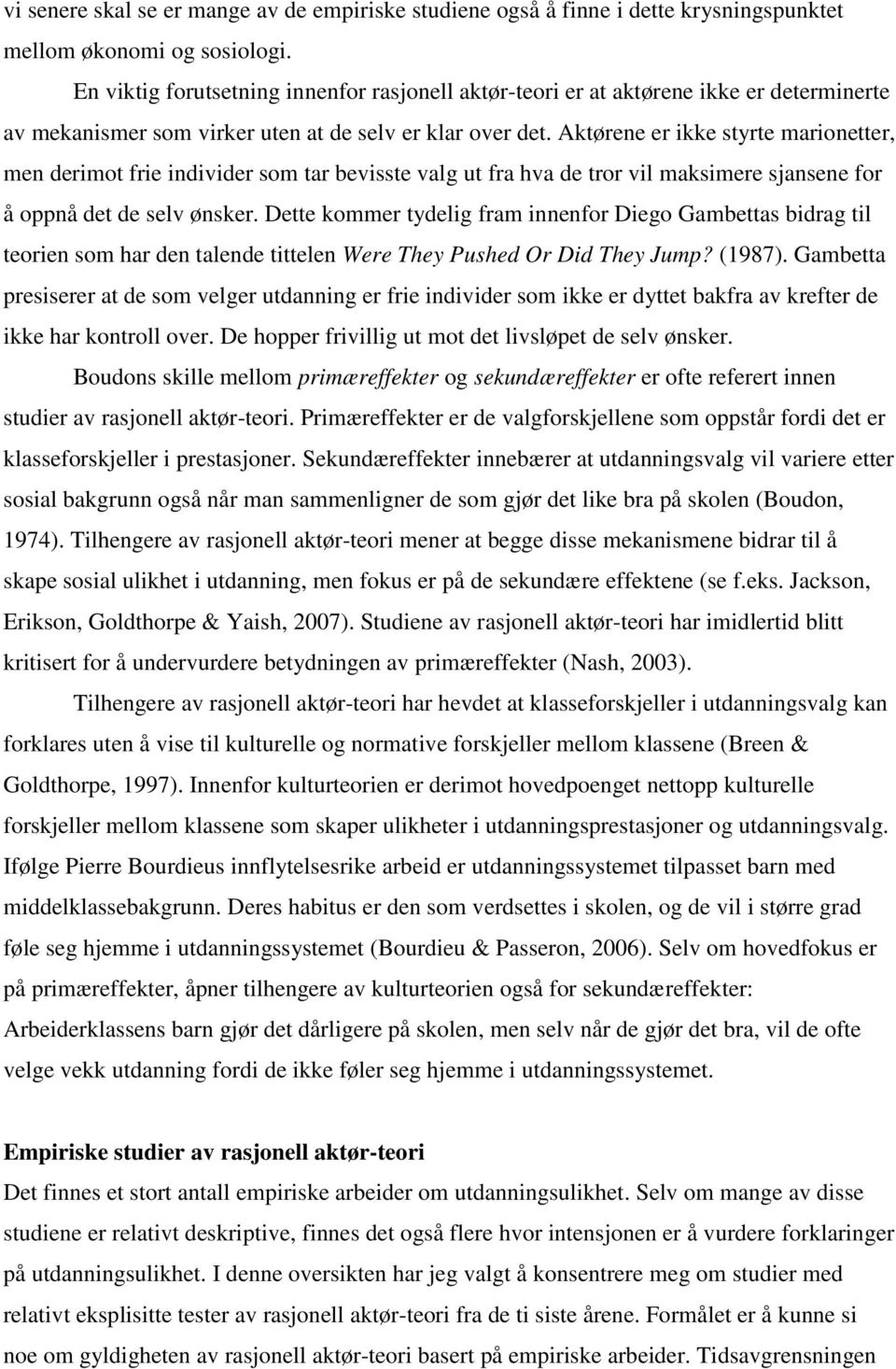 Aktørene er ikke styrte marionetter, men derimot frie individer som tar bevisste valg ut fra hva de tror vil maksimere sjansene for å oppnå det de selv ønsker.