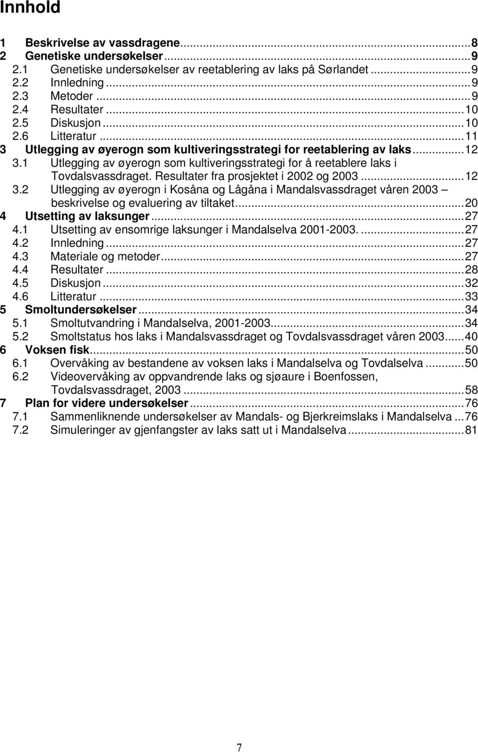 1 Utlegging av øyerogn som kultiveringsstrategi for å reetablere laks i Tovdalsvassdraget. Resultater fra prosjektet i 22 og 23...12 3.