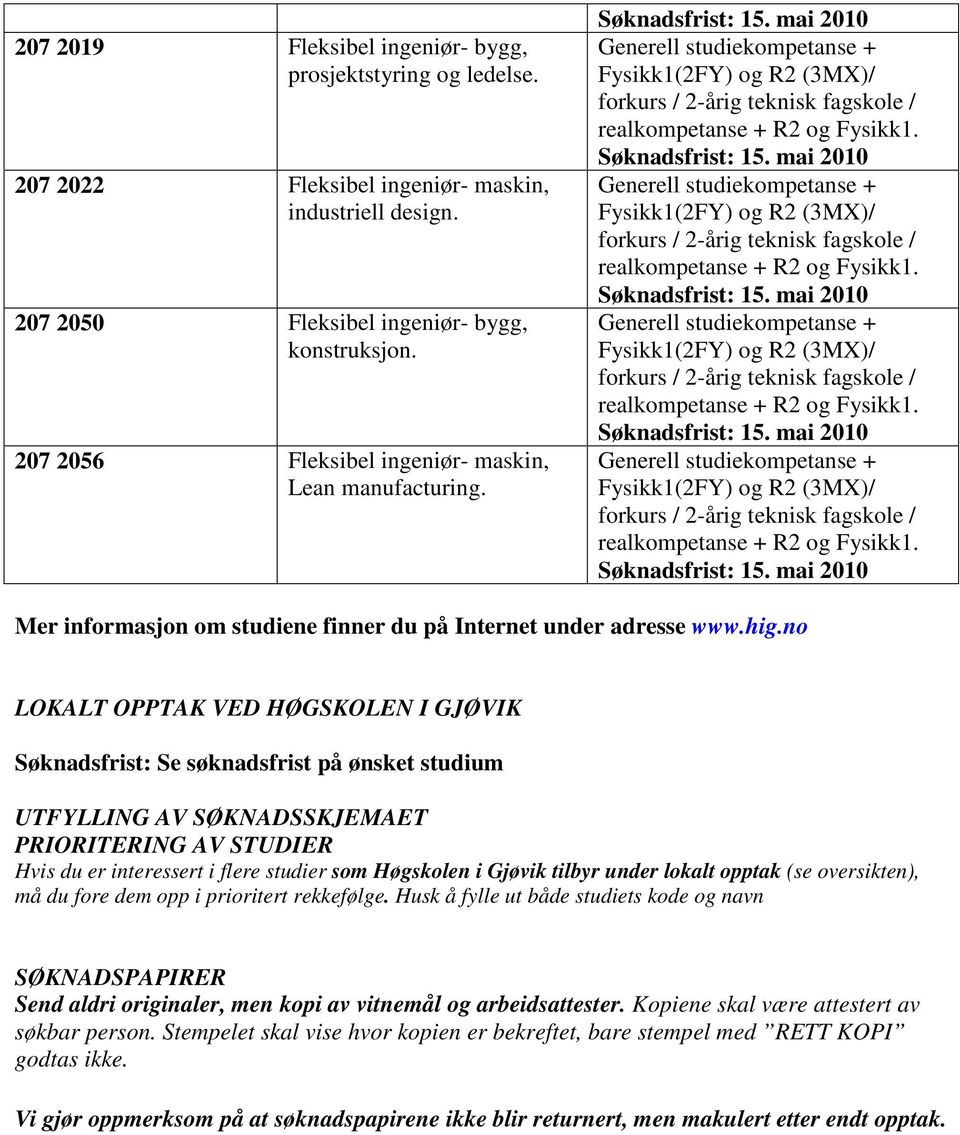 no LOKALT OPPTAK VED HØGSKOLEN I GJØVIK Søknadsfrist: Se søknadsfrist på ønsket studium UTFYLLING AV SØKNADSSKJEMAET PRIORITERING AV STUDIER Hvis du er interessert i flere studier som Høgskolen i