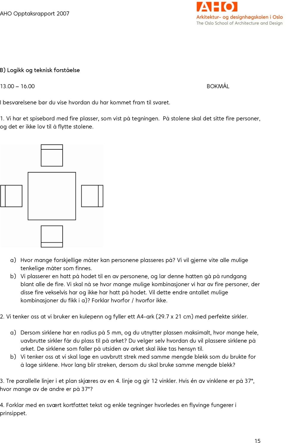 Vi vil gjerne vite alle mulige tenkelige måter som finnes. b) Vi plasserer en hatt på hodet til en av personene, og lar denne hatten gå på rundgang blant alle de fire.