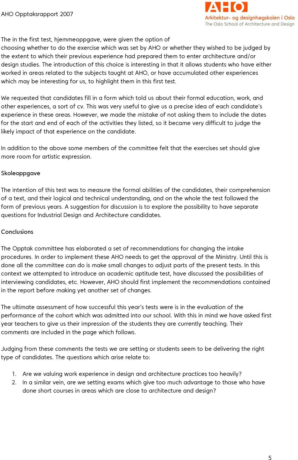 The introduction of this choice is interesting in that it allows students who have either worked in areas related to the subjects taught at AHO, or have accumulated other experiences which may be