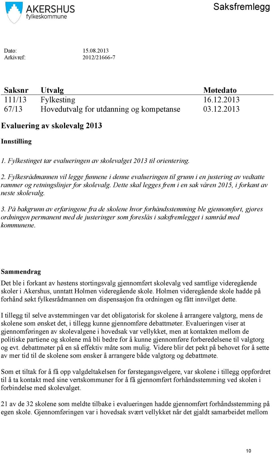 Dette skal legges frem i en sak våren 2015, i forkant av neste skolevalg. 3.