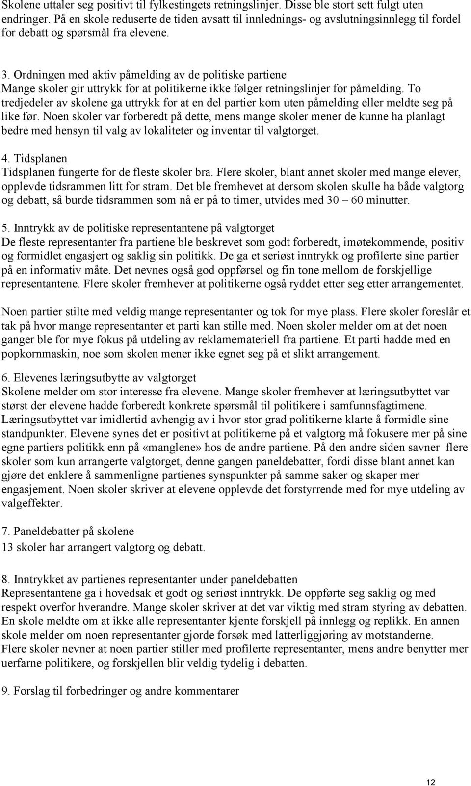 Ordningen med aktiv påmelding av de politiske partiene Mange skoler gir uttrykk for at politikerne ikke følger retningslinjer for påmelding.