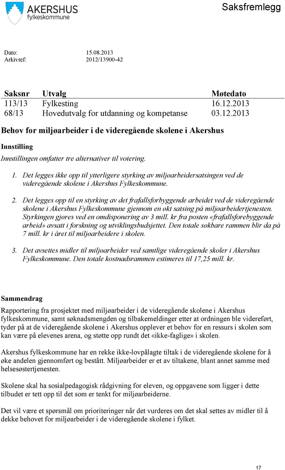 Det legges opp til en styrking av det frafallsforbyggende arbeidet ved de videregående skolene i Akershus Fylkeskommune gjennom en økt satsing på miljøarbeidertjenesten.