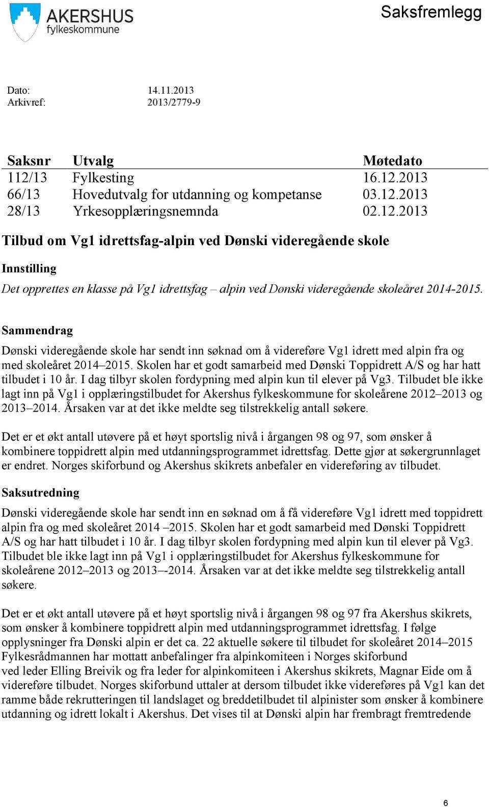 Sammendrag Dønski videregående skole har sendt inn søknad om å videreføre Vg1 idrett med alpin fra og med skoleåret 2014 2015.