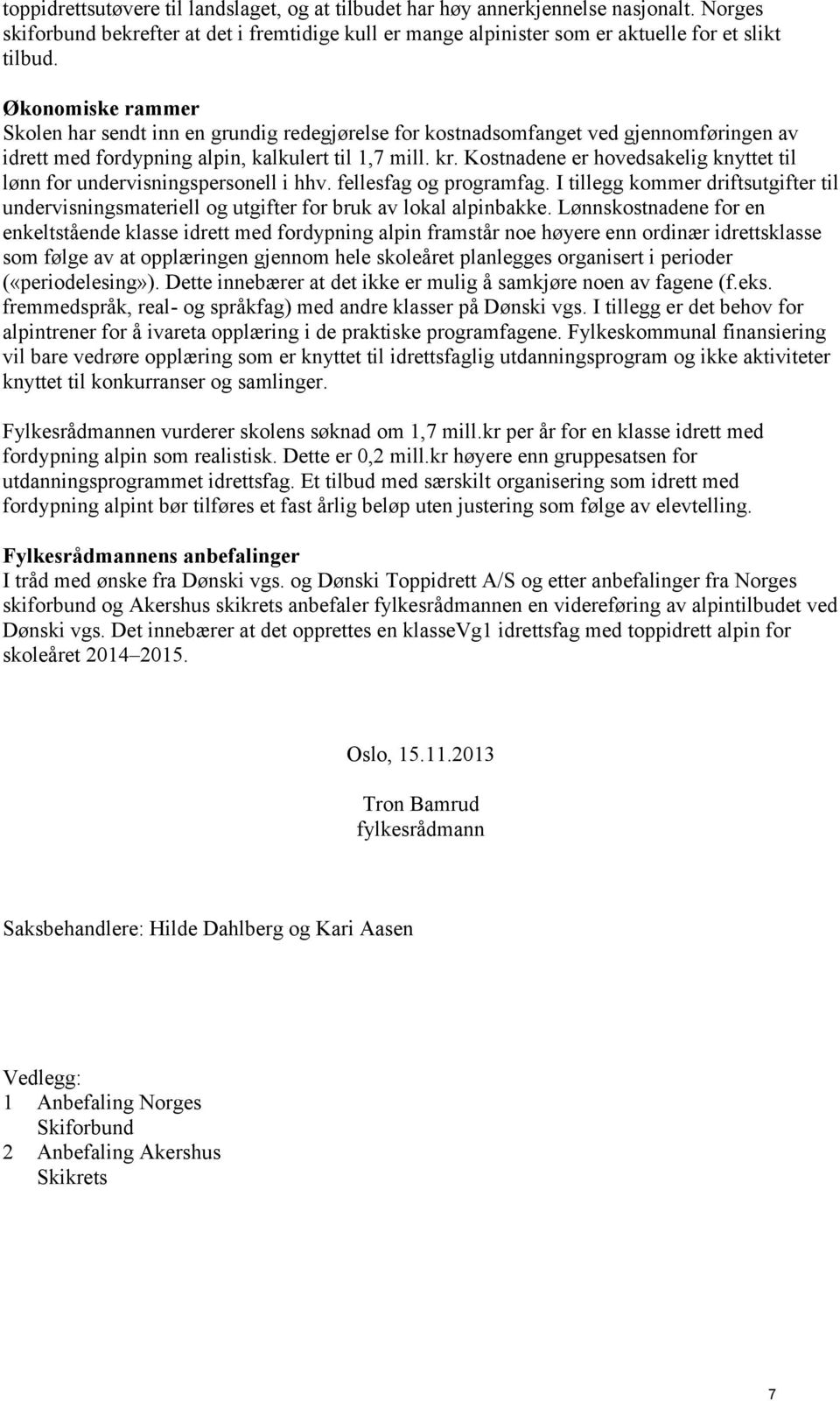 Kostnadene er hovedsakelig knyttet til lønn for undervisningspersonell i hhv. fellesfag og programfag.