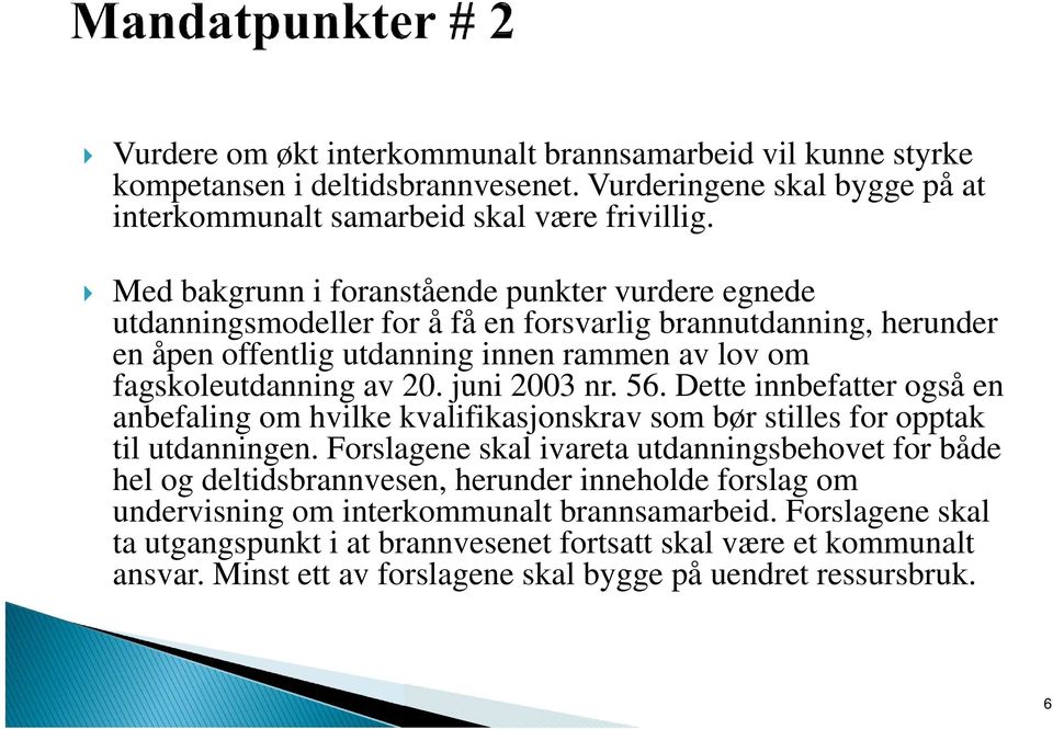 juni 2003 nr. 56. Dette innbefatter også en anbefaling om hvilke kvalifikasjonskrav som bør stilles for opptak til utdanningen.