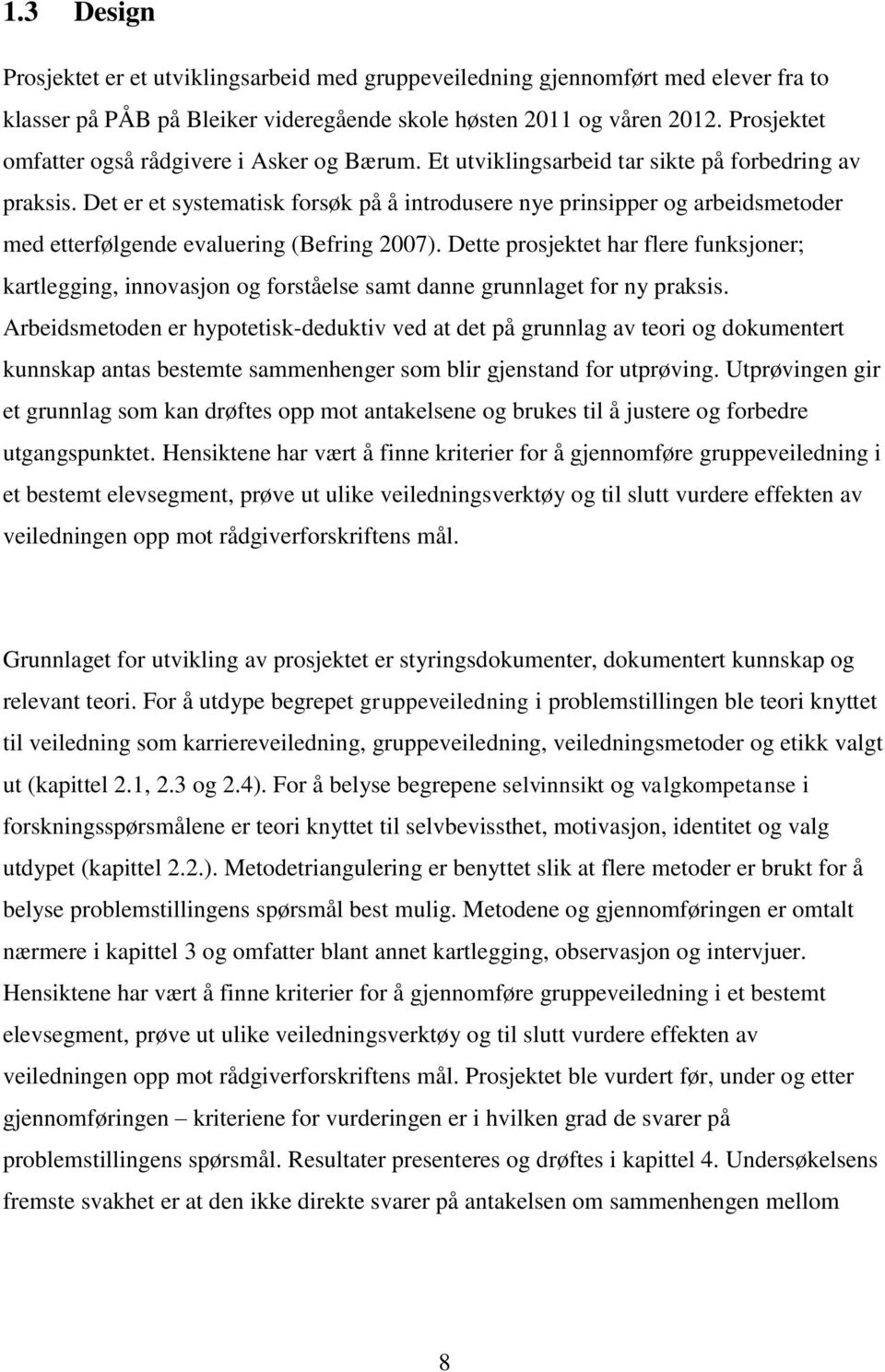 Det er et systematisk forsøk på å introdusere nye prinsipper og arbeidsmetoder med etterfølgende evaluering (Befring 2007).