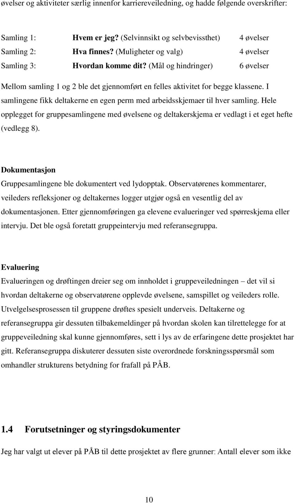 I samlingene fikk deltakerne en egen perm med arbeidsskjemaer til hver samling. Hele opplegget for gruppesamlingene med øvelsene og deltakerskjema er vedlagt i et eget hefte (vedlegg 8).