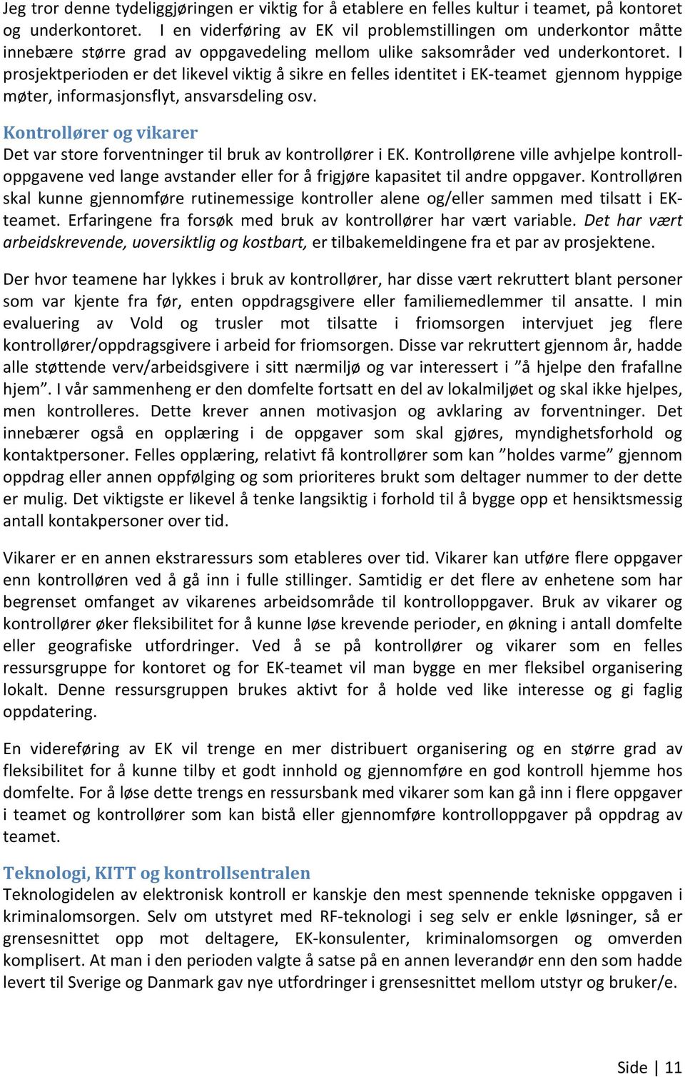 I prosjektperioden er det likevel viktig å sikre en felles identitet i EK teamet gjennom hyppige møter, informasjonsflyt, ansvarsdeling osv.