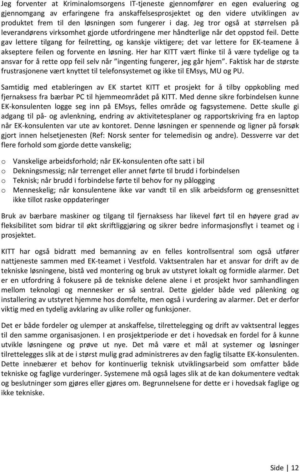 Dette gav lettere tilgang for feilretting, og kanskje viktigere; det var lettere for EK teamene å akseptere feilen og forvente en løsning.