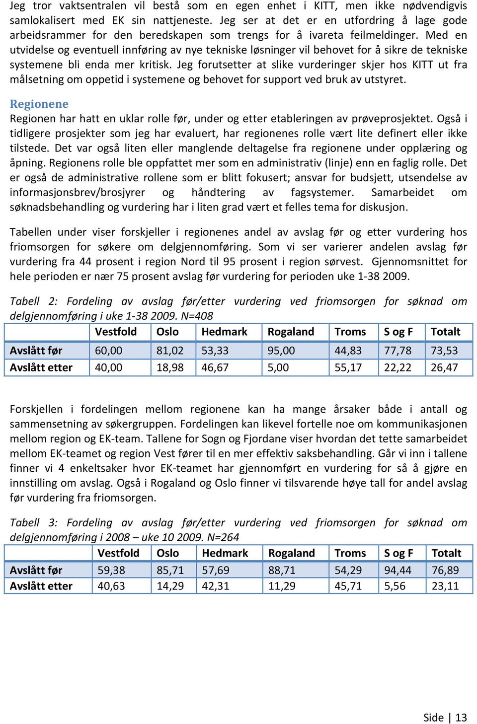 Med en utvidelse og eventuell innføring av nye tekniske løsninger vil behovet for å sikre de tekniske systemene bli enda mer kritisk.