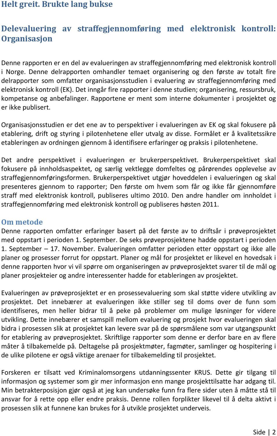 Denne delrapporten omhandler temaet organisering og den første av totalt fire delrapporter som omfatter organisasjonsstudien i evaluering av straffegjennomføring med elektronisk kontroll (EK).