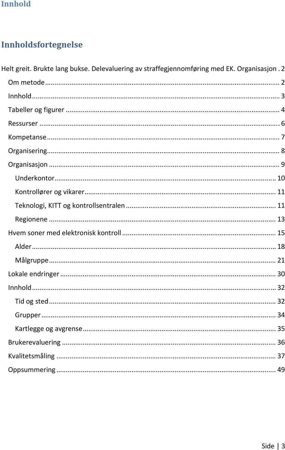 .. 11 Teknologi, KITT og kontrollsentralen... 11 Regionene... 13 Hvem soner med elektronisk kontroll... 15 Alder... 18 Målgruppe.