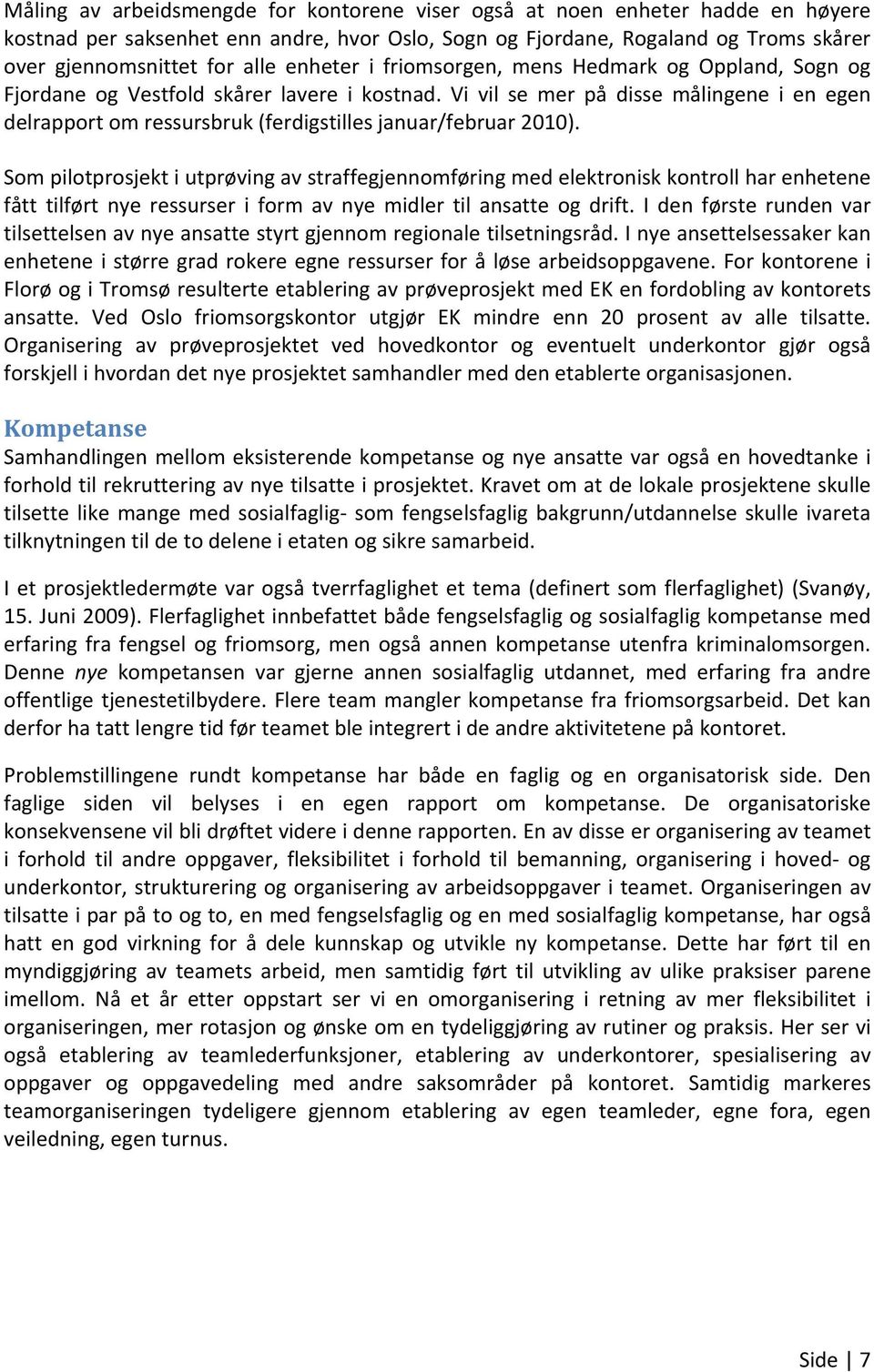 Vi vil se mer på disse målingene i en egen delrapport om ressursbruk (ferdigstilles januar/februar 2010).