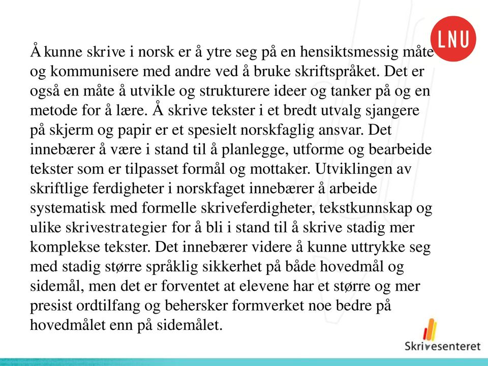 Det innebærer å være i stand til å planlegge, utforme og bearbeide tekster som er tilpasset formål og mottaker.