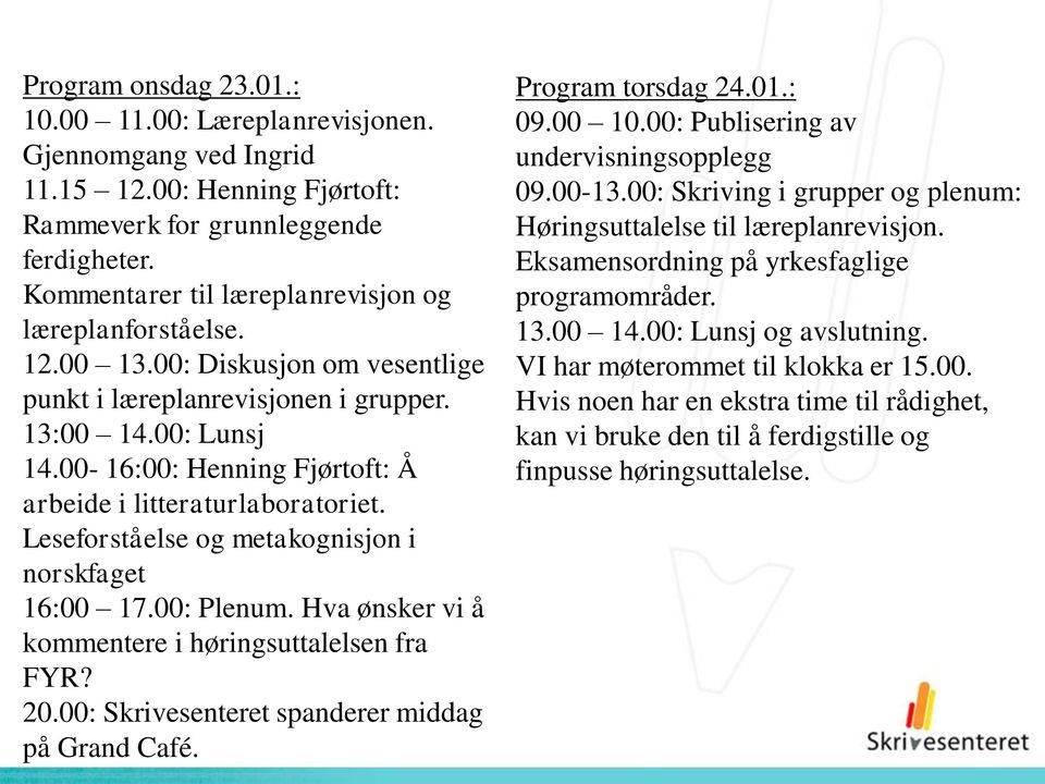 00-16:00: Henning Fjørtoft: Å arbeide i litteraturlaboratoriet. Leseforståelse og metakognisjon i norskfaget 16:00 17.00: Plenum. Hva ønsker vi å kommentere i høringsuttalelsen fra FYR? 20.