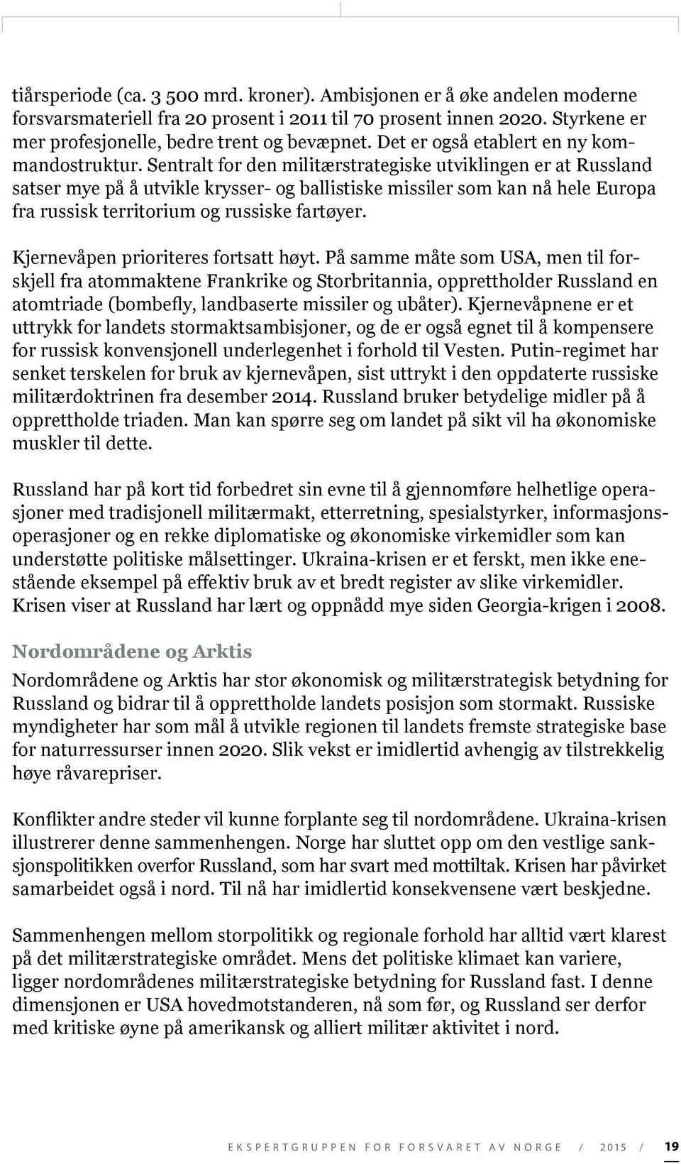 Sentralt for den militærstrategiske utviklingen er at Russland satser mye på å utvikle krysser- og ballistiske missiler som kan nå hele Europa fra russisk territorium og russiske fartøyer.