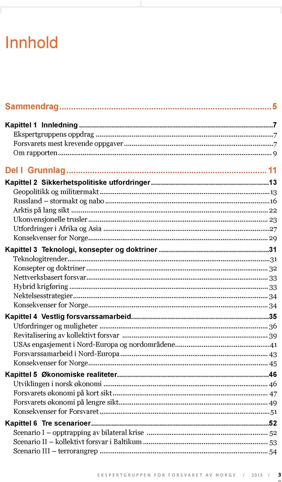 .. 29 Kapittel 3 Teknologi, konsepter og doktriner...31 Teknologitrender...31 Konsepter og doktriner... 32 Nettverksbasert forsvar... 33 Hybrid krigføring... 33 Nektelsesstrategier.