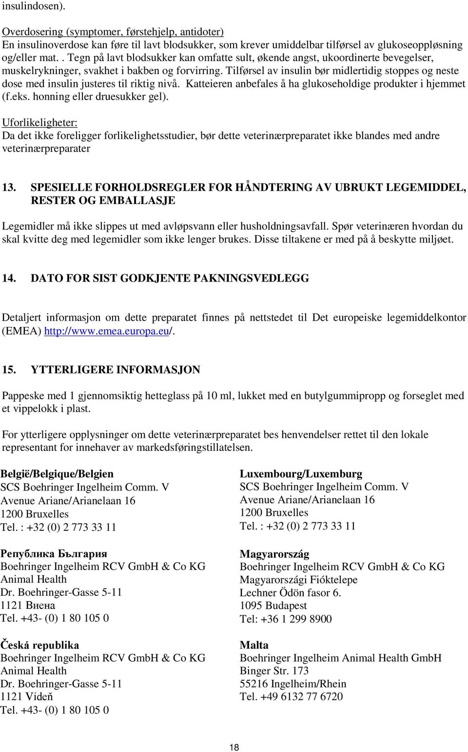 Tilførsel av insulin bør midlertidig stoppes og neste dose med insulin justeres til riktig nivå. Katteieren anbefales å ha glukoseholdige produkter i hjemmet (f.eks. honning eller druesukker gel).