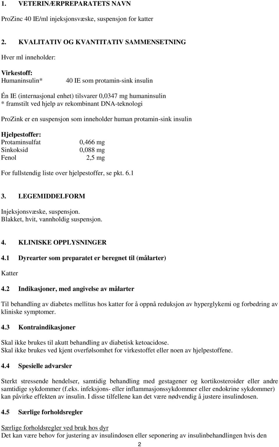 hjelp av rekombinant DNA-teknologi ProZink er en suspensjon som inneholder human protamin-sink insulin Hjelpestoffer: Protaminsulfat Sinkoksid Fenol 0,466 mg 0,088 mg 2,5 mg For fullstendig liste