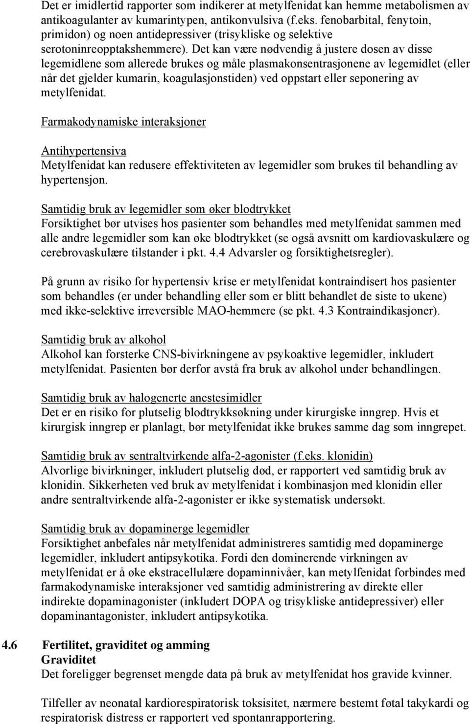 Det kan være nødvendig å justere dosen av disse legemidlene som allerede brukes og måle plasmakonsentrasjonene av legemidlet (eller når det gjelder kumarin, koagulasjonstiden) ved oppstart eller