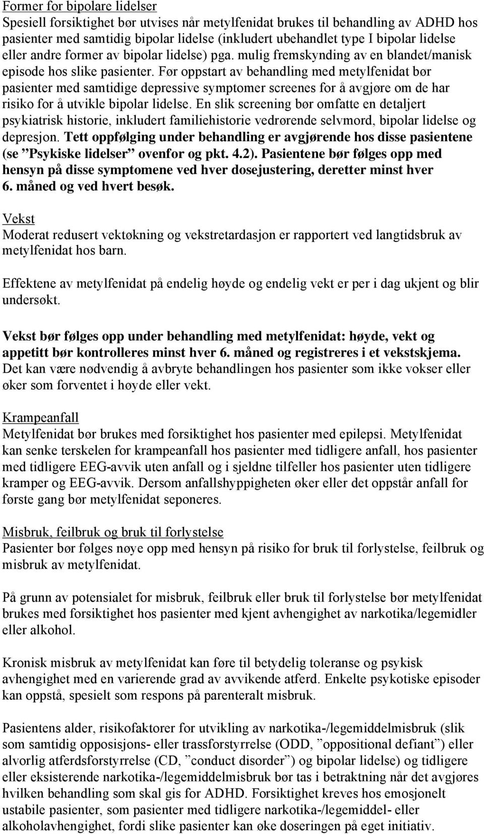 Før oppstart av behandling med metylfenidat bør pasienter med samtidige depressive symptomer screenes for å avgjøre om de har risiko for å utvikle bipolar lidelse.