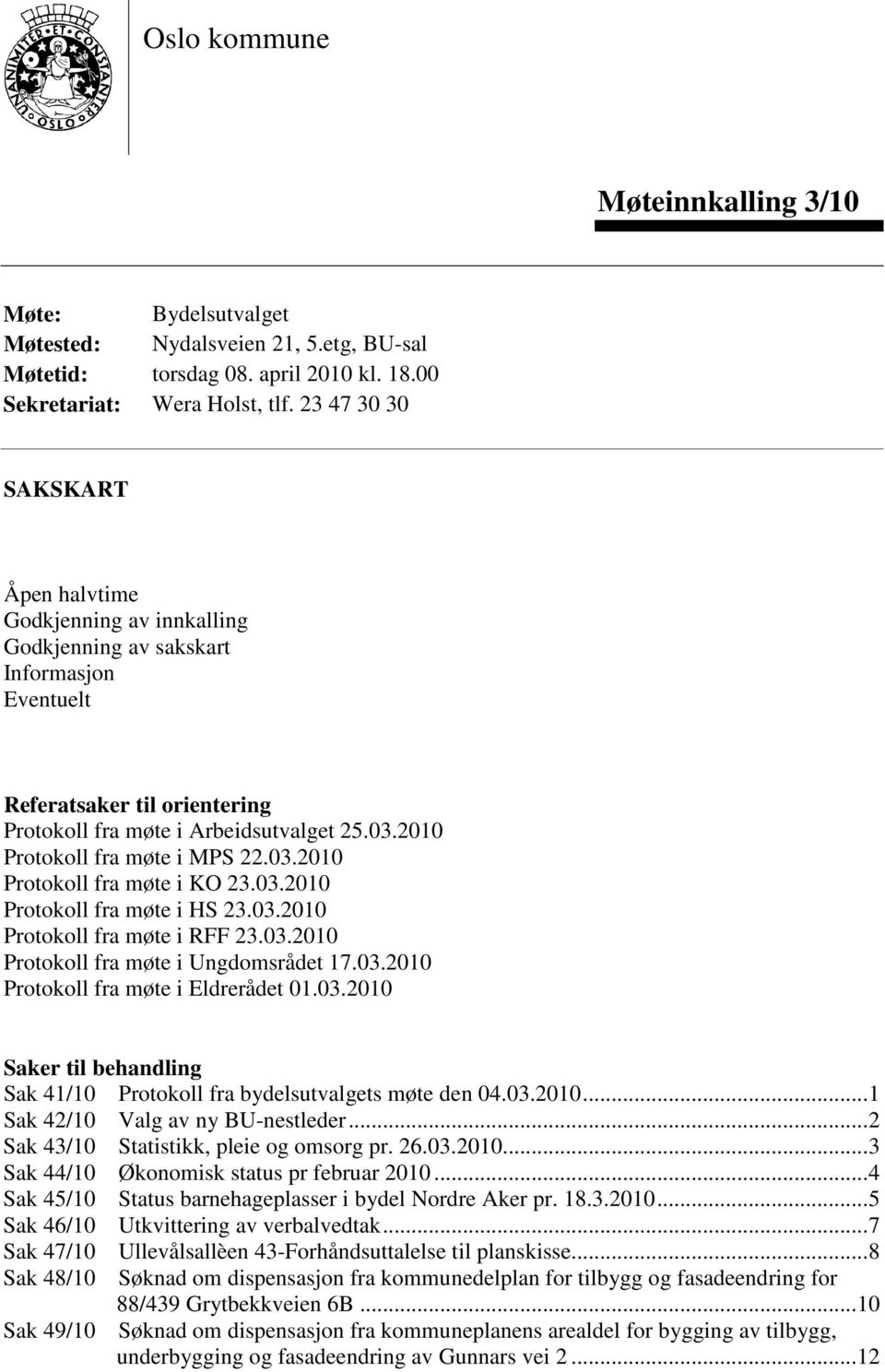 2010 Protokoll fra møte i MPS 22.03.2010 Protokoll fra møte i KO 23.03.2010 Protokoll fra møte i HS 23.03.2010 Protokoll fra møte i RFF 23.03.2010 Protokoll fra møte i Ungdomsrådet 17.03.2010 Protokoll fra møte i Eldrerådet 01.