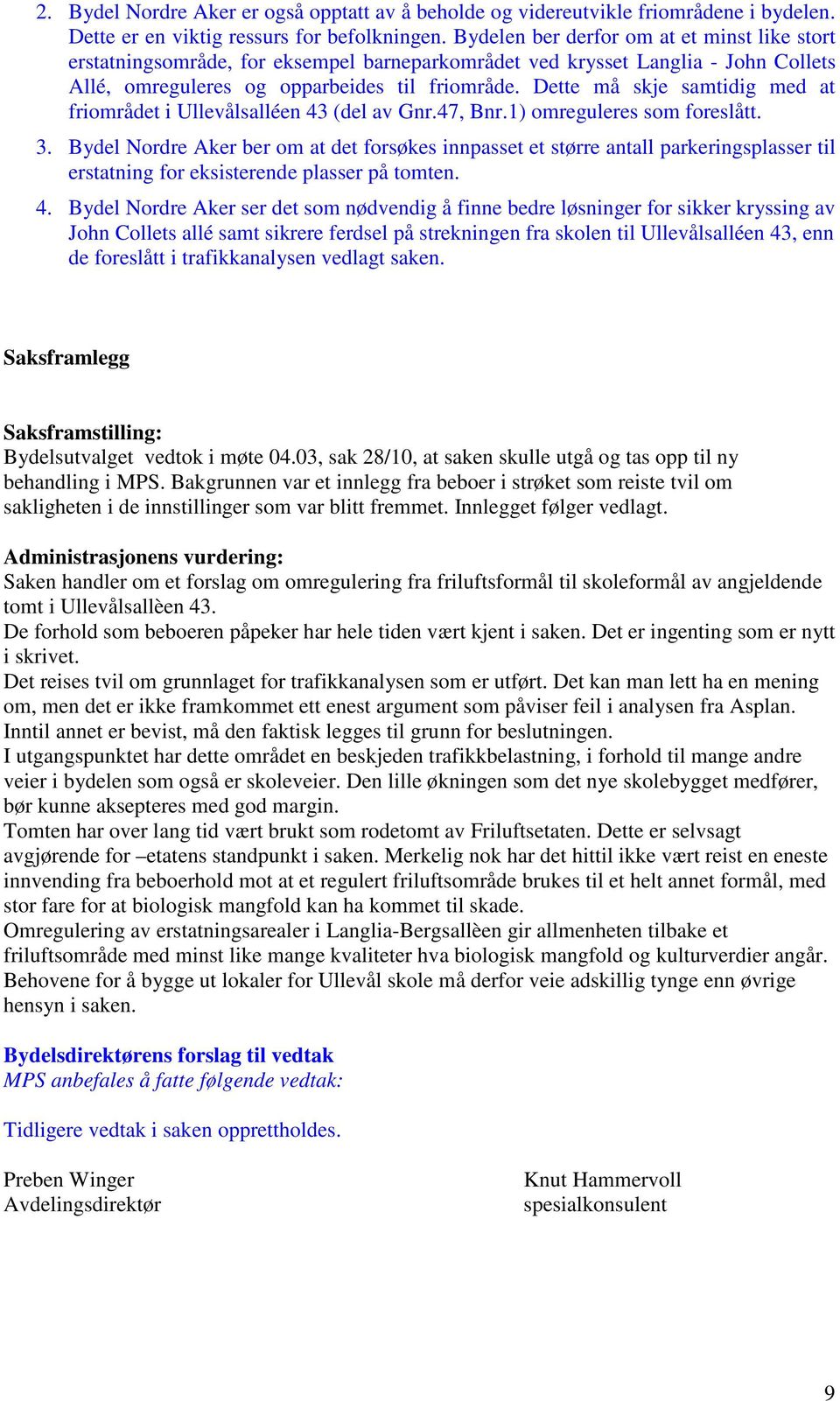 Dette må skje samtidig med at friområdet i Ullevålsalléen 43 (del av Gnr.47, Bnr.1) omreguleres som foreslått. 3.