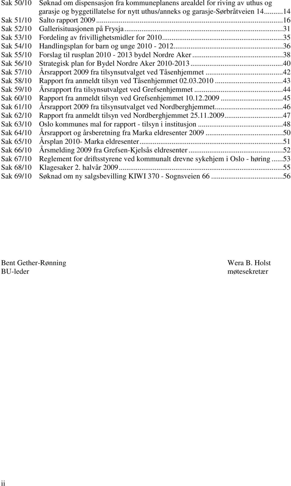 ..36 Sak 55/10 Forslag til rusplan 2010-2013 bydel Nordre Aker...38 Sak 56/10 Strategisk plan for Bydel Nordre Aker 2010-2013...40 Sak 57/10 Årsrapport 2009 fra tilsynsutvalget ved Tåsenhjemmet.