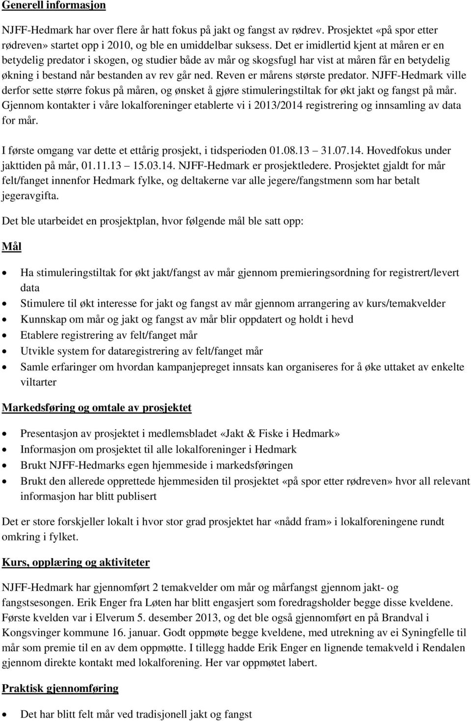 Reven er mårens største predator. NJFF-Hedmark ville derfor sette større fokus på måren, og ønsket å gjøre stimuleringstiltak for økt jakt og fangst på mår.