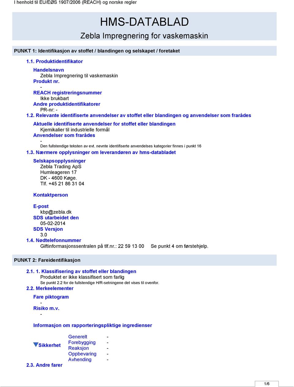 Relevante identifiserte anvendelser av stoffet eller blandingen og anvendelser som frarådes Aktuelle identifiserte anvendelser for stoffet eller blandingen Kjemikalier til industrielle formål