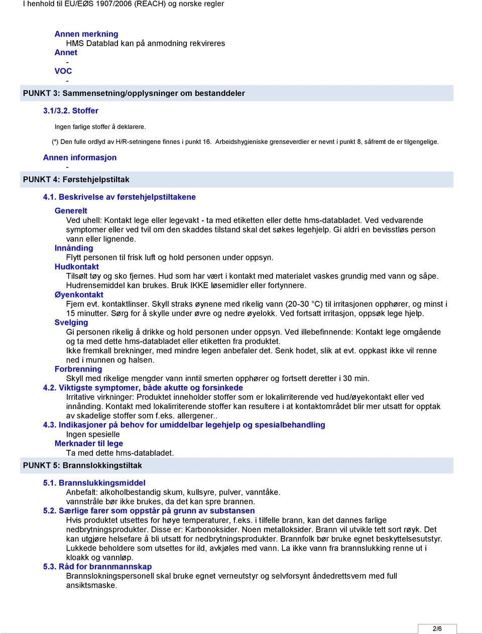 Ved vedvarende symptomer eller ved tvil om den skaddes tilstand skal det søkes legehjelp. Gi aldri en bevisstløs person vann eller lignende.