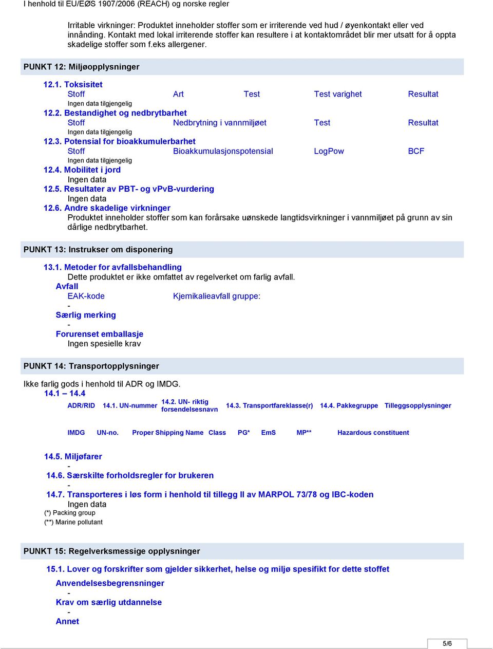 : Miljøopplysninger 12.1. Toksisitet Stoff Art Test Test varighet Resultat 12.2. Bestandighet og nedbrytbarhet Stoff Nedbrytning i vannmiljøet Test Resultat 12.3.