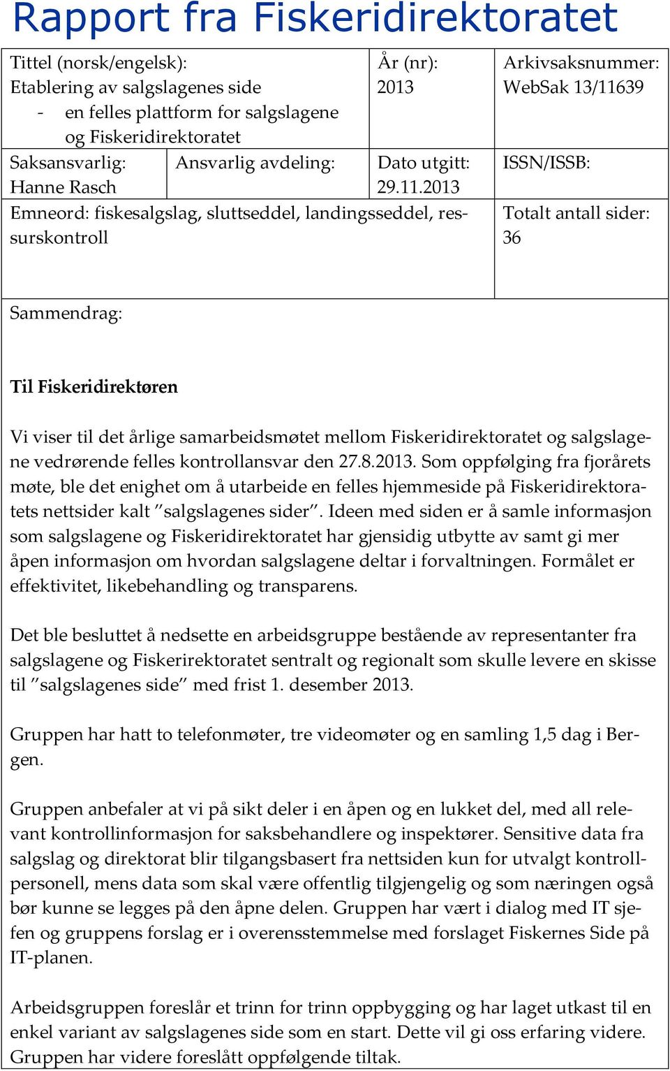 2013 Emneord: fiskesalgslag, sluttseddel, landingsseddel, ressurskontroll Arkivsaksnummer: WebSak 13/11639 ISSN/ISSB: Totalt antall sider: 36 Sammendrag: Til Fiskeridirektøren Vi viser til det årlige