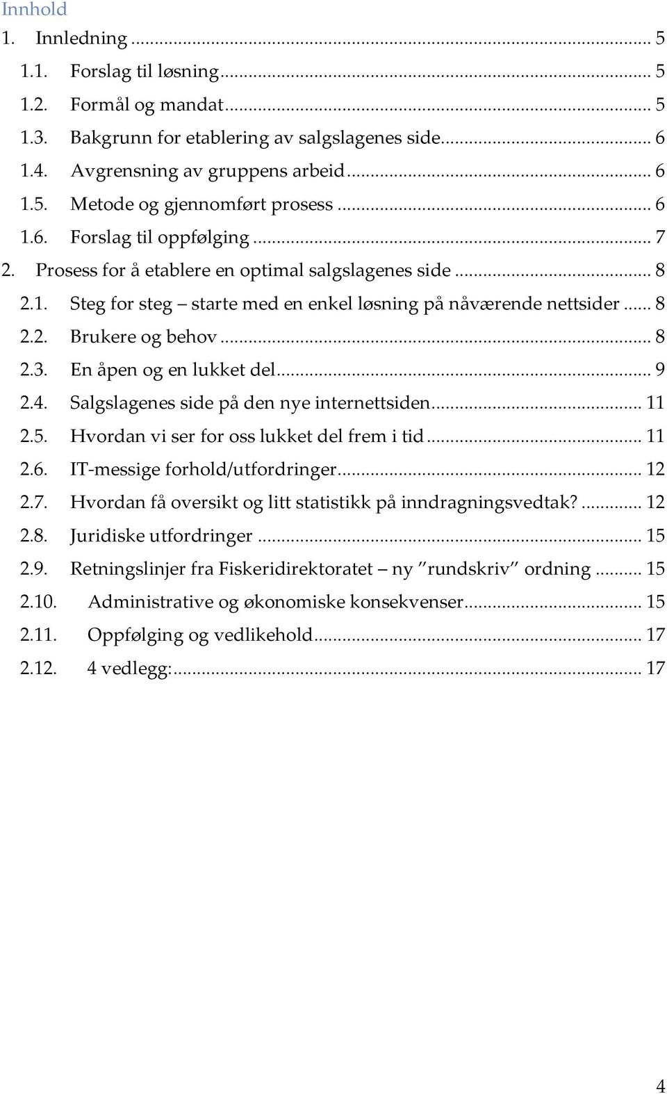 En åpen og en lukket del... 9 2.4. Salgslagenes side på den nye internettsiden... 11 2.5. Hvordan vi ser for oss lukket del frem i tid... 11 2.6. IT-messige forhold/utfordringer... 12 2.7.